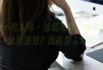 Xiuren秀人网 – 泳装写真，桃色奶酪开泳池派对？我能否入场？